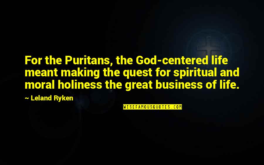 Making Business Quotes By Leland Ryken: For the Puritans, the God-centered life meant making