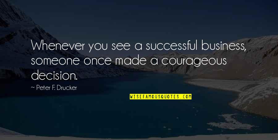 Making Business Quotes By Peter F. Drucker: Whenever you see a successful business, someone once