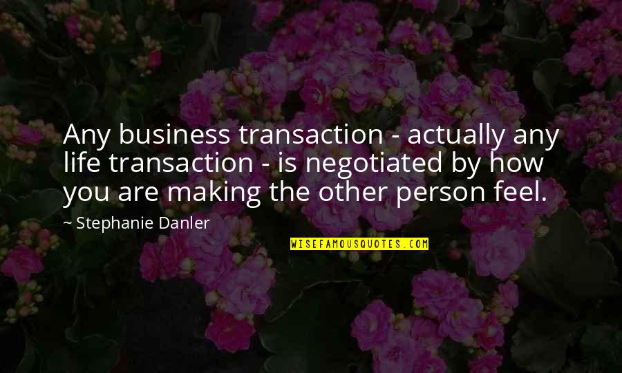 Making Business Quotes By Stephanie Danler: Any business transaction - actually any life transaction