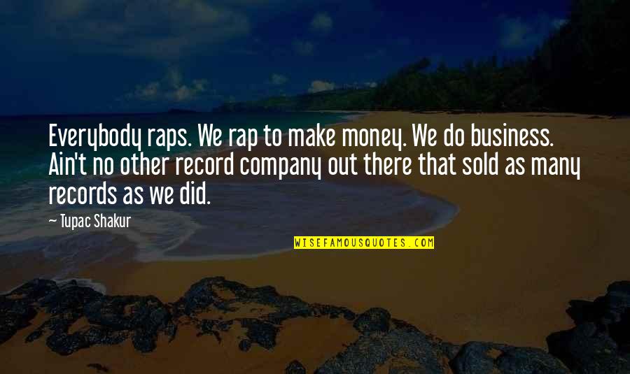 Making Business Quotes By Tupac Shakur: Everybody raps. We rap to make money. We