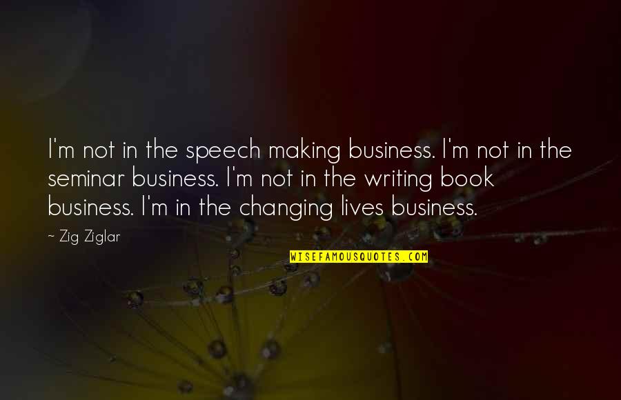 Making Business Quotes By Zig Ziglar: I'm not in the speech making business. I'm