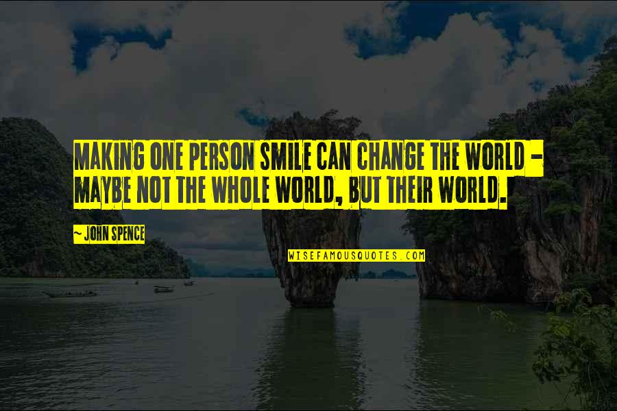 Making Change In The World Quotes By John Spence: Making one person smile can change the world