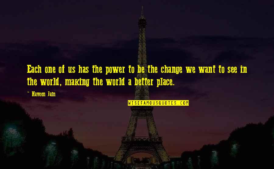 Making Change In The World Quotes By Naveen Jain: Each one of us has the power to