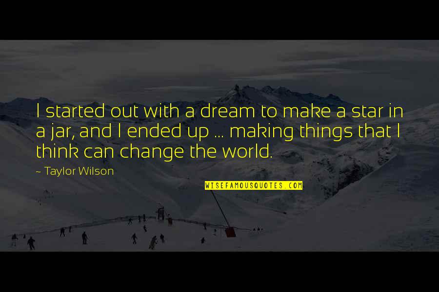 Making Change In The World Quotes By Taylor Wilson: I started out with a dream to make