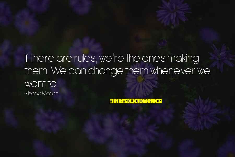 Making Change Quotes By Isaac Marion: If there are rules, we're the ones making
