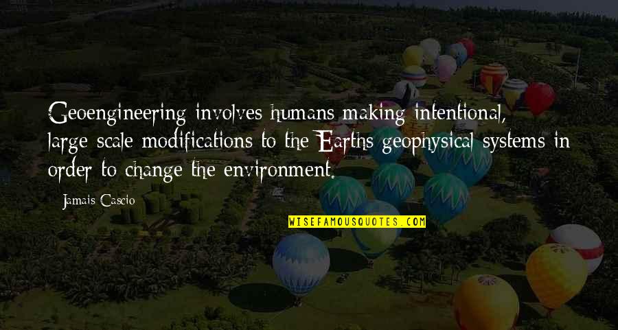 Making Change Quotes By Jamais Cascio: Geoengineering involves humans making intentional, large-scale modifications to