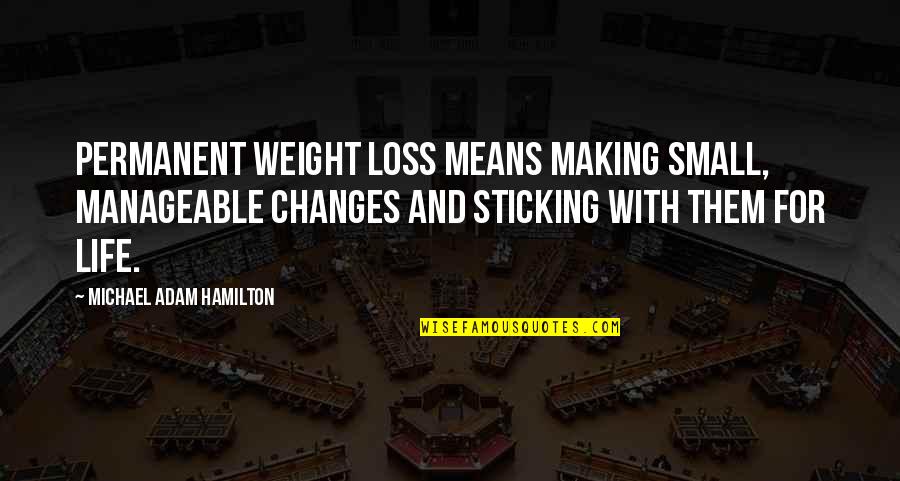 Making Changes In Life Quotes By Michael Adam Hamilton: Permanent weight loss means making small, manageable changes Making Changes In Life Quotes By Michael Adam Hamilton: Permanent weight loss means making small, manageable changes