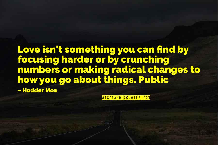 Making Changes In Love Quotes By Hodder Moa: Love isn't something you can find by focusing