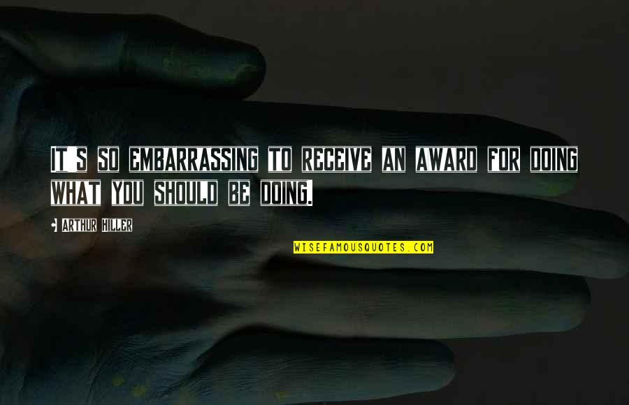 Making Changes In Your Life For The Better Quotes By Arthur Hiller: It's so embarrassing to receive an award for