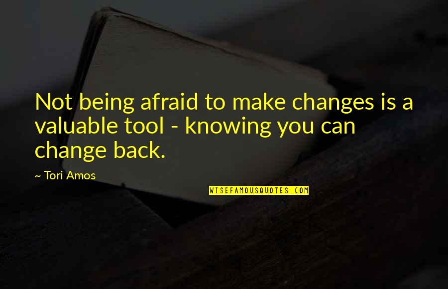 Making Changes To Quotes By Tori Amos: Not being afraid to make changes is a