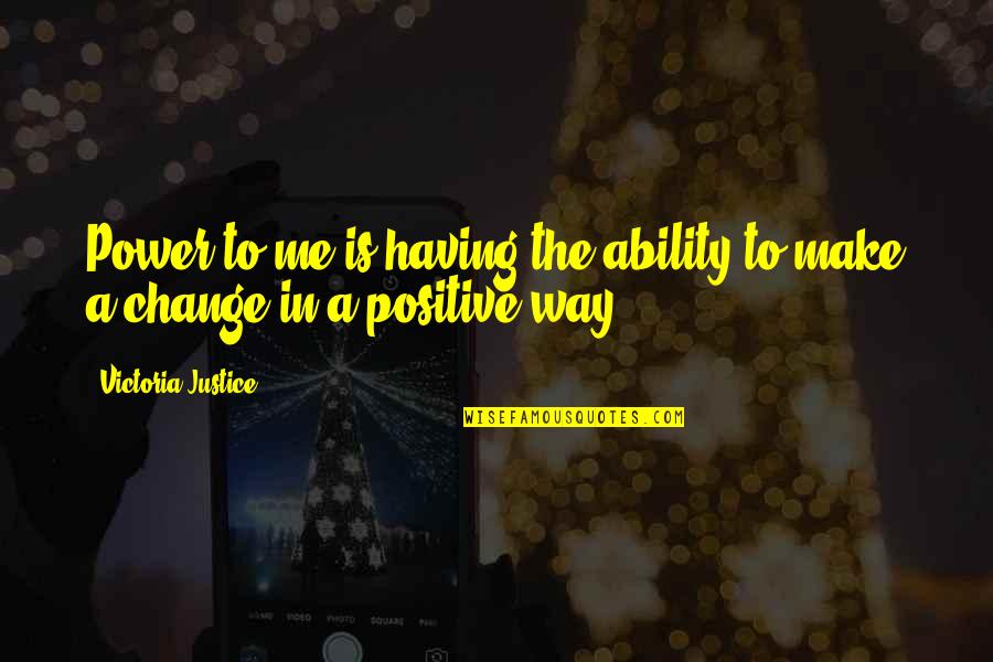 Making Changes To Quotes By Victoria Justice: Power to me is having the ability to