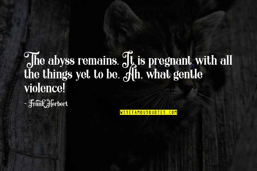 Making Child Smile Quotes By Frank Herbert: The abyss remains. It is pregnant with all