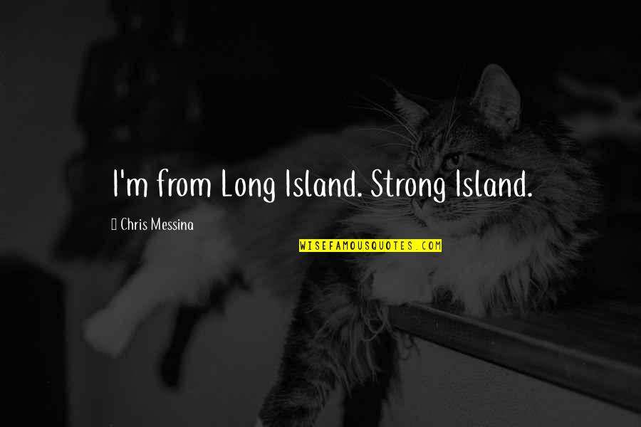Making Childhood Memories Quotes By Chris Messina: I'm from Long Island. Strong Island.