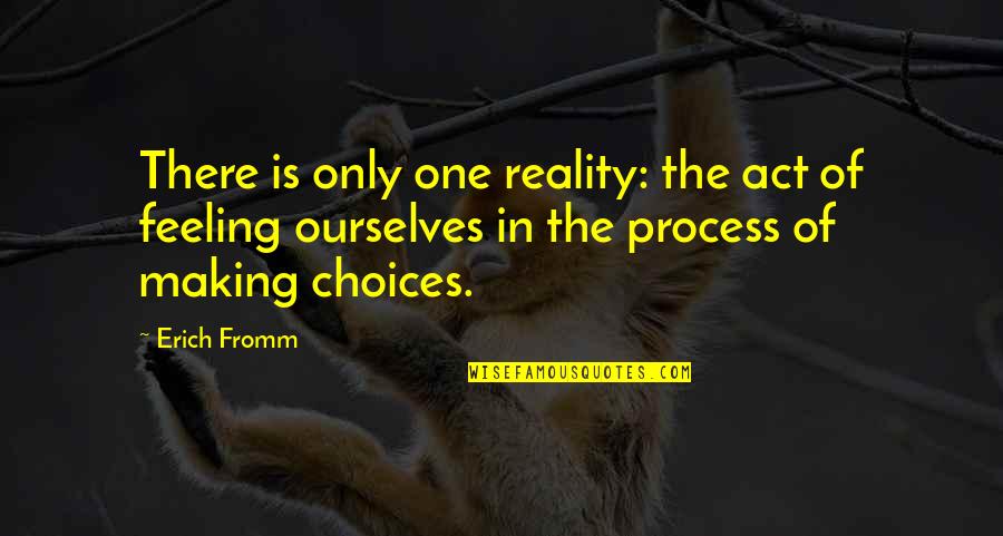 Making Choices Quotes By Erich Fromm: There is only one reality: the act of