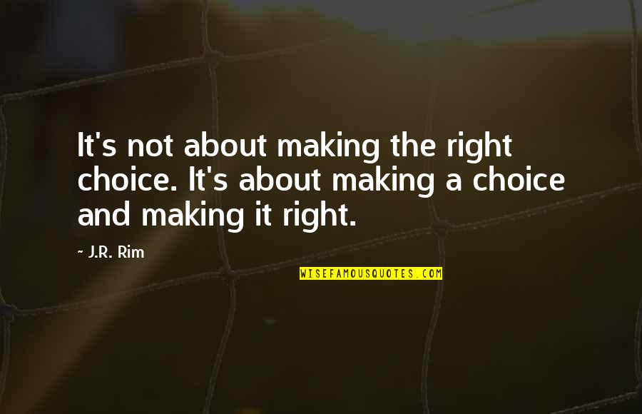 Making Choices Quotes By J.R. Rim: It's not about making the right choice. It's