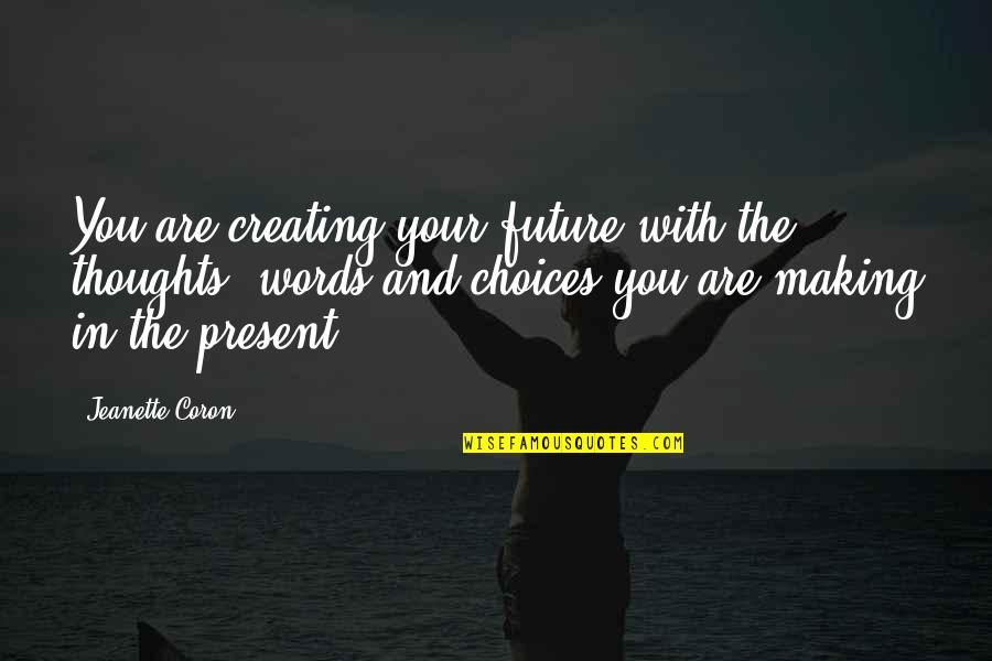 Making Choices Quotes By Jeanette Coron: You are creating your future with the thoughts,
