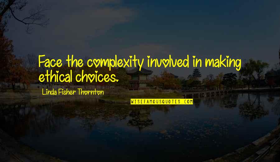 Making Choices Quotes By Linda Fisher Thornton: Face the complexity involved in making ethical choices.