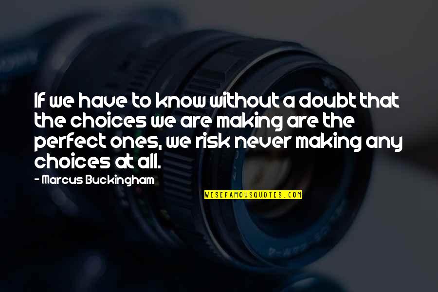 Making Choices Quotes By Marcus Buckingham: If we have to know without a doubt