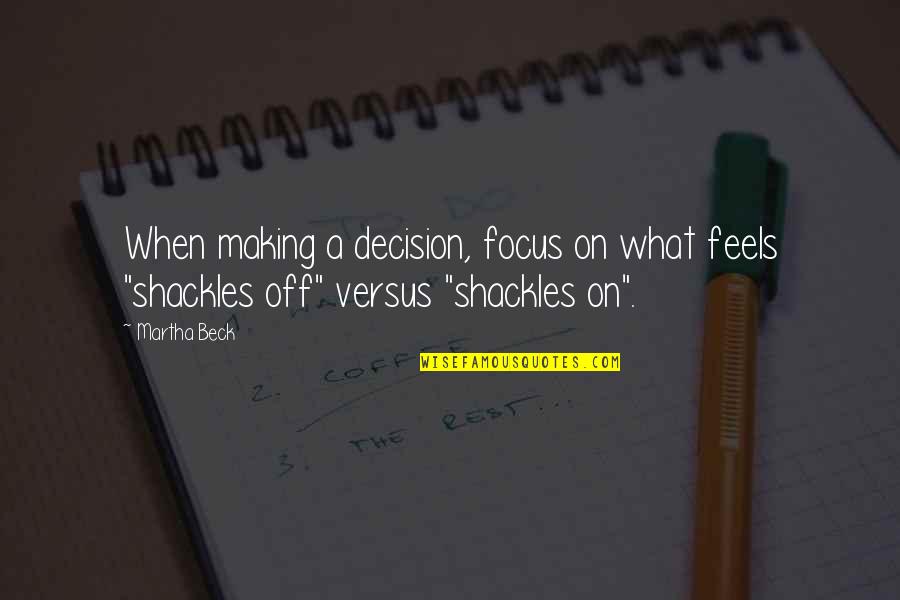 Making Choices Quotes By Martha Beck: When making a decision, focus on what feels