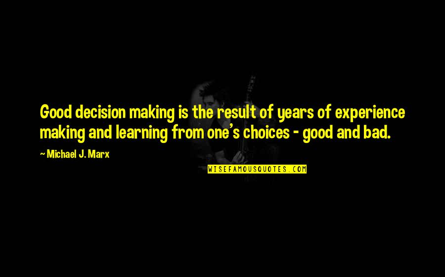 Making Choices Quotes By Michael J. Marx: Good decision making is the result of years