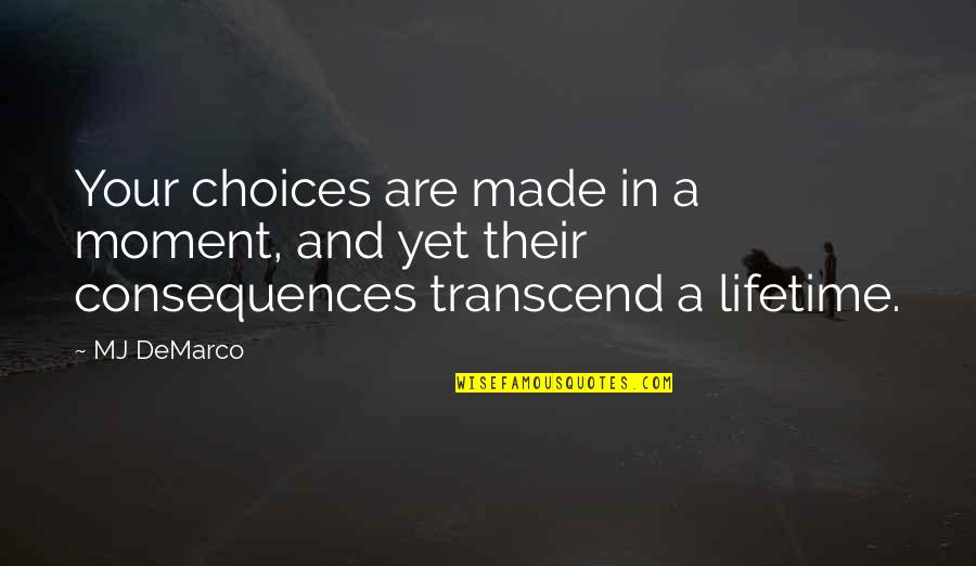 Making Choices Quotes By MJ DeMarco: Your choices are made in a moment, and