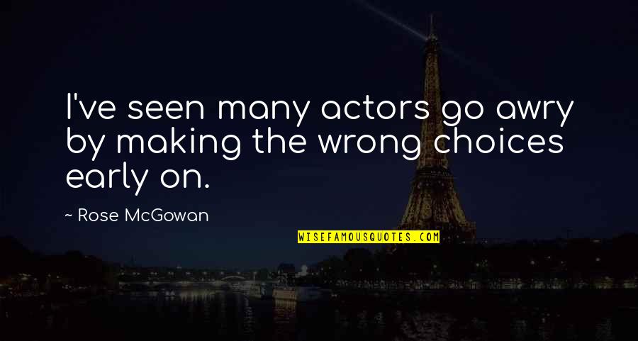 Making Choices Quotes By Rose McGowan: I've seen many actors go awry by making