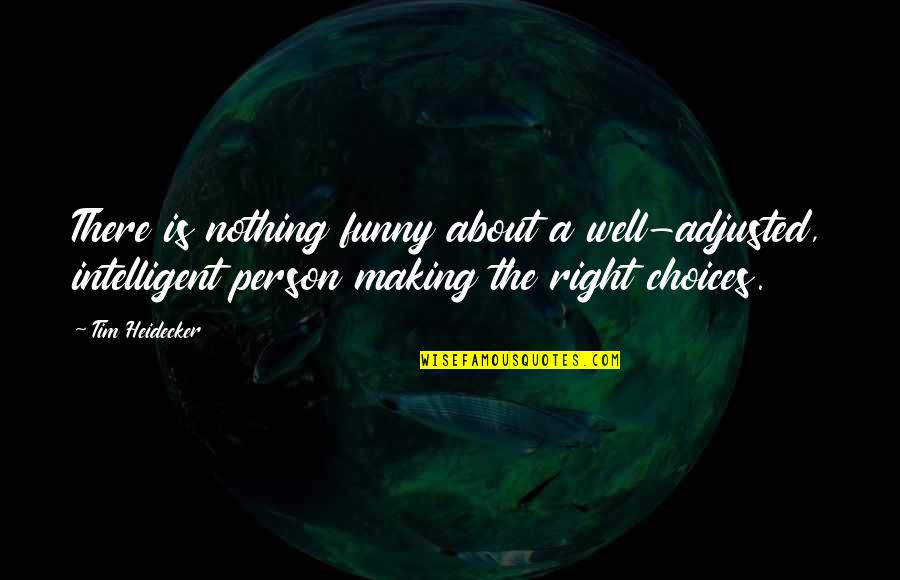 Making Choices Quotes By Tim Heidecker: There is nothing funny about a well-adjusted, intelligent