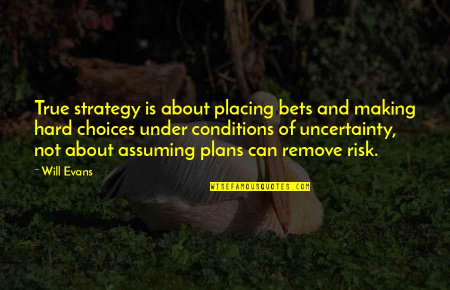 Making Choices Quotes By Will Evans: True strategy is about placing bets and making