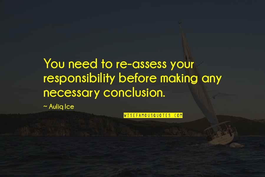 Making Conclusions Quotes By Auliq Ice: You need to re-assess your responsibility before making