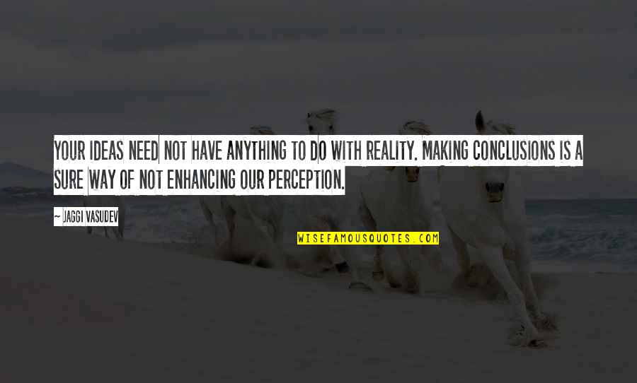 Making Conclusions Quotes By Jaggi Vasudev: Your ideas need not have anything to do Making Conclusions Quotes By Jaggi Vasudev: Your ideas need not have anything to do