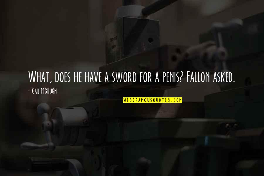 Making Connections With People Quotes By Gail McHugh: What, does he have a sword for a Making Connections With People Quotes By Gail McHugh: What, does he have a sword for a