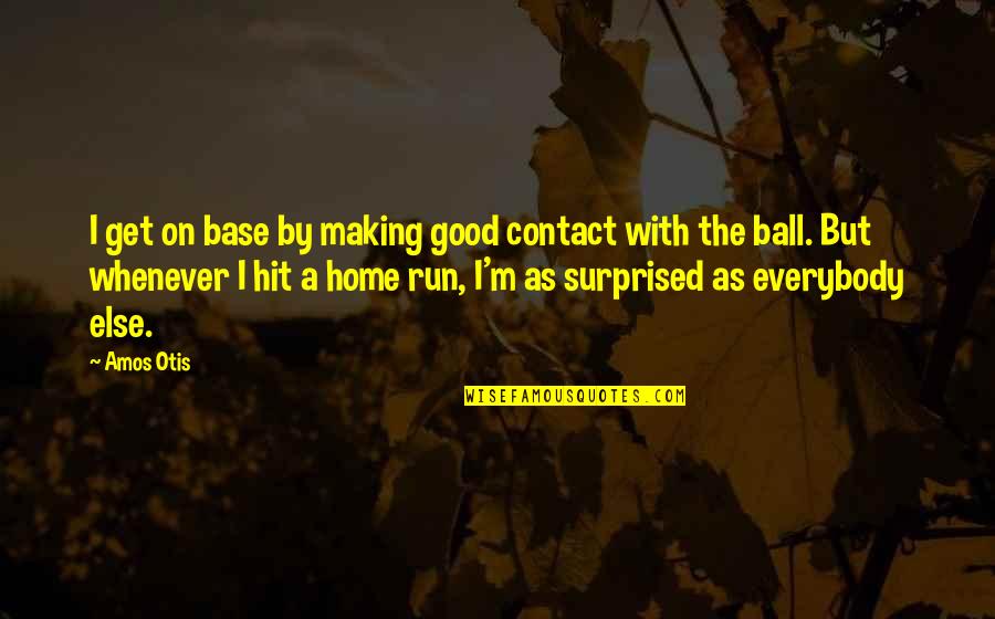 Making Contact Quotes By Amos Otis: I get on base by making good contact