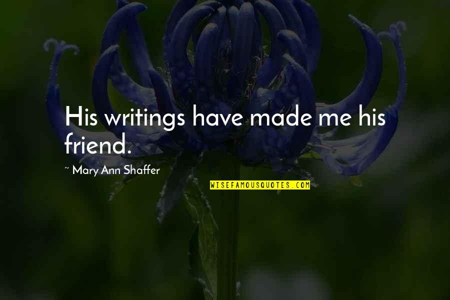 Making Contacts Quotes By Mary Ann Shaffer: His writings have made me his friend. Making Contacts Quotes By Mary Ann Shaffer: His writings have made me his friend.