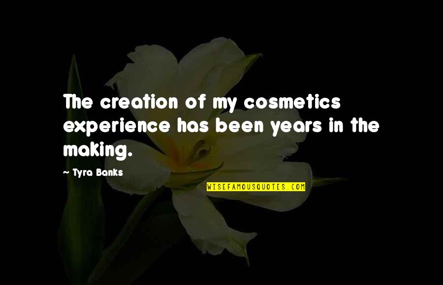 Making Cosmetics Quotes By Tyra Banks: The creation of my cosmetics experience has been