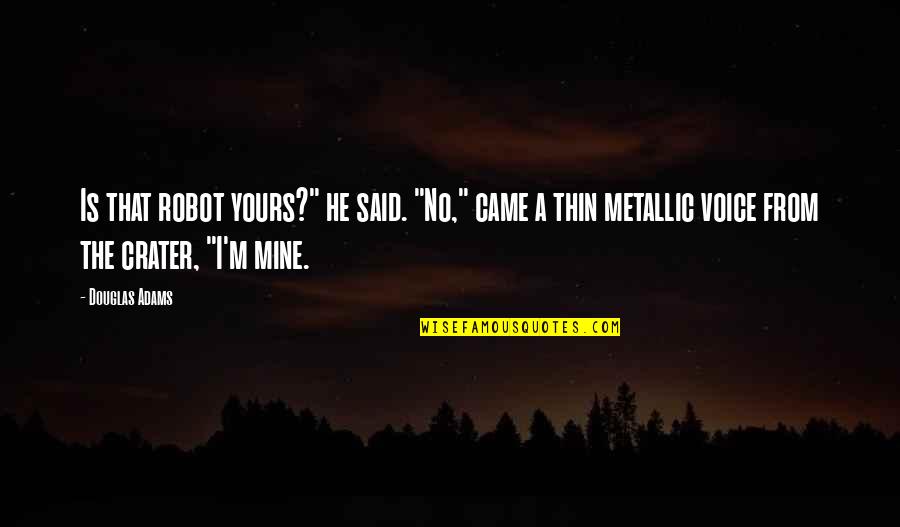 Making Day Special Quotes By Douglas Adams: Is that robot yours?" he said. "No," came