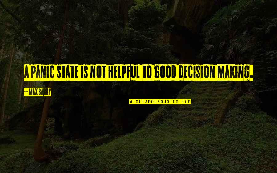 Making Decision Quotes By Max Barry: A panic state is not helpful to good
