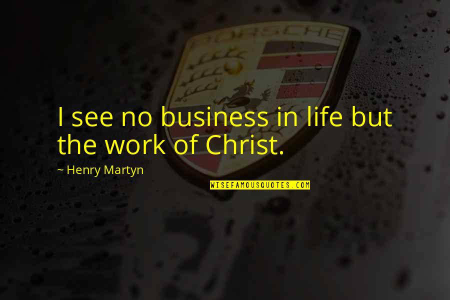 Making Decisions About Love Quotes By Henry Martyn: I see no business in life but the