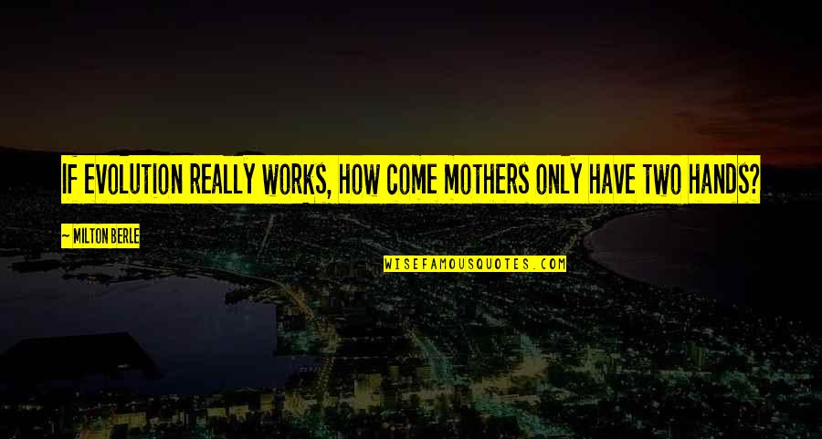 Making Decisions About Love Quotes By Milton Berle: If evolution really works, how come mothers only