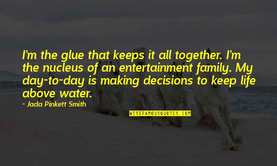 Making Decisions In Life Quotes By Jada Pinkett Smith: I'm the glue that keeps it all together.