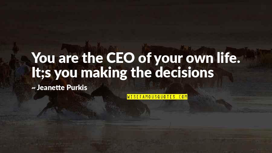 Making Decisions In Life Quotes By Jeanette Purkis: You are the CEO of your own life.