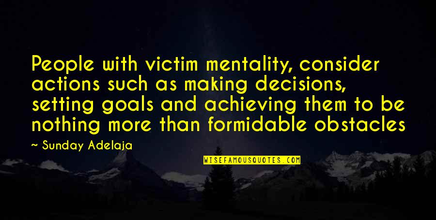 Making Decisions In Life Quotes By Sunday Adelaja: People with victim mentality, consider actions such as