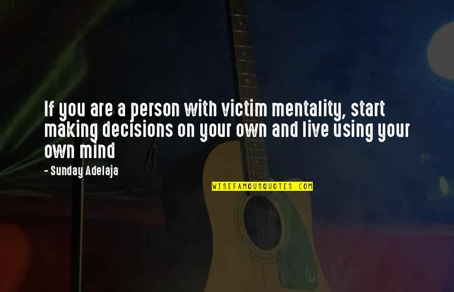 Making Decisions In Life Quotes By Sunday Adelaja: If you are a person with victim mentality,
