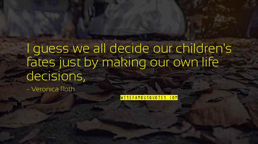 Making Decisions In Life Quotes By Veronica Roth: I guess we all decide our children's fates