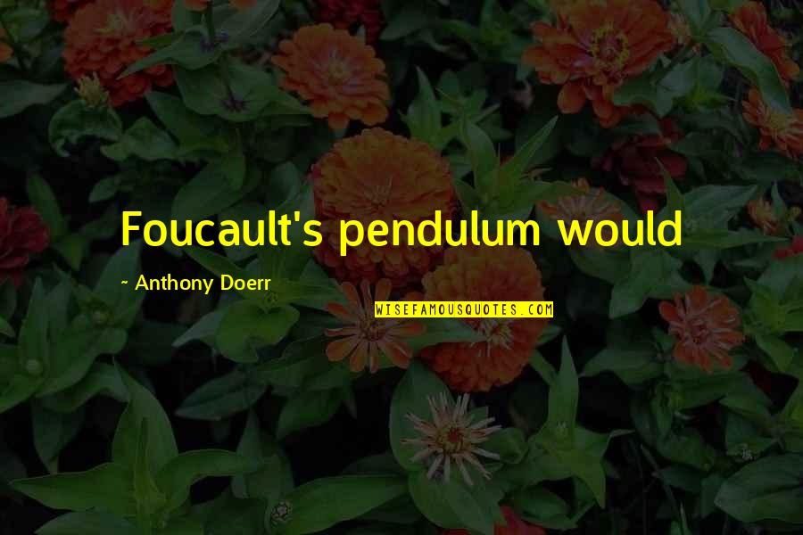 Making Decisions In Love Quotes By Anthony Doerr: Foucault's pendulum would Making Decisions In Love Quotes By Anthony Doerr: Foucault's pendulum would