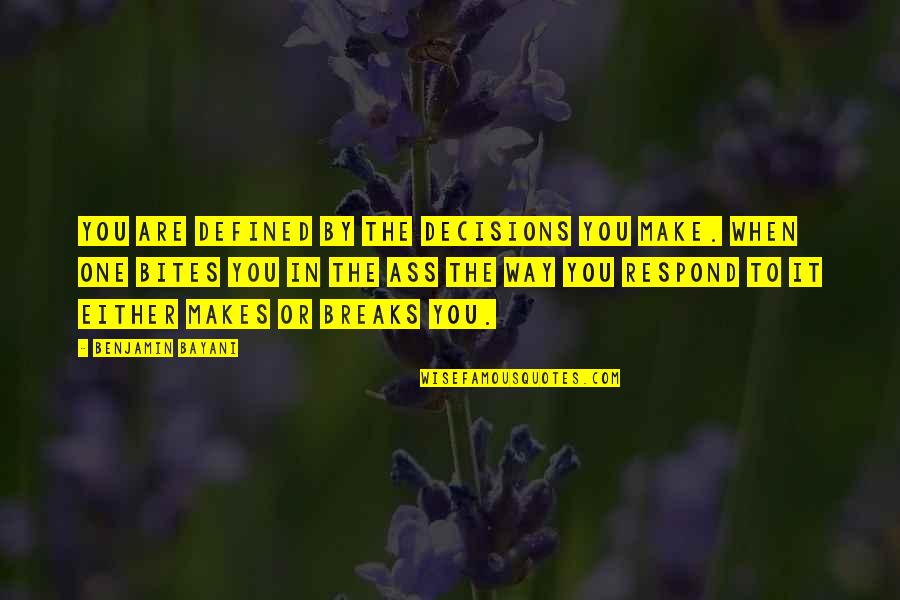Making Decisions Quotes By Benjamin Bayani: You are defined by the decisions you make.