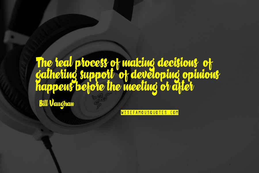 Making Decisions Quotes By Bill Vaughan: The real process of making decisions, of gathering