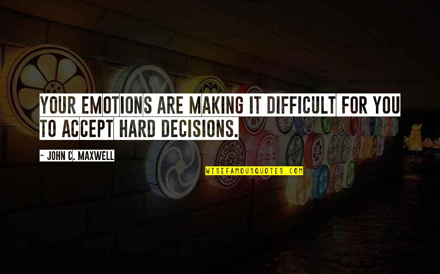 Making Decisions Quotes By John C. Maxwell: Your emotions are making it difficult for you