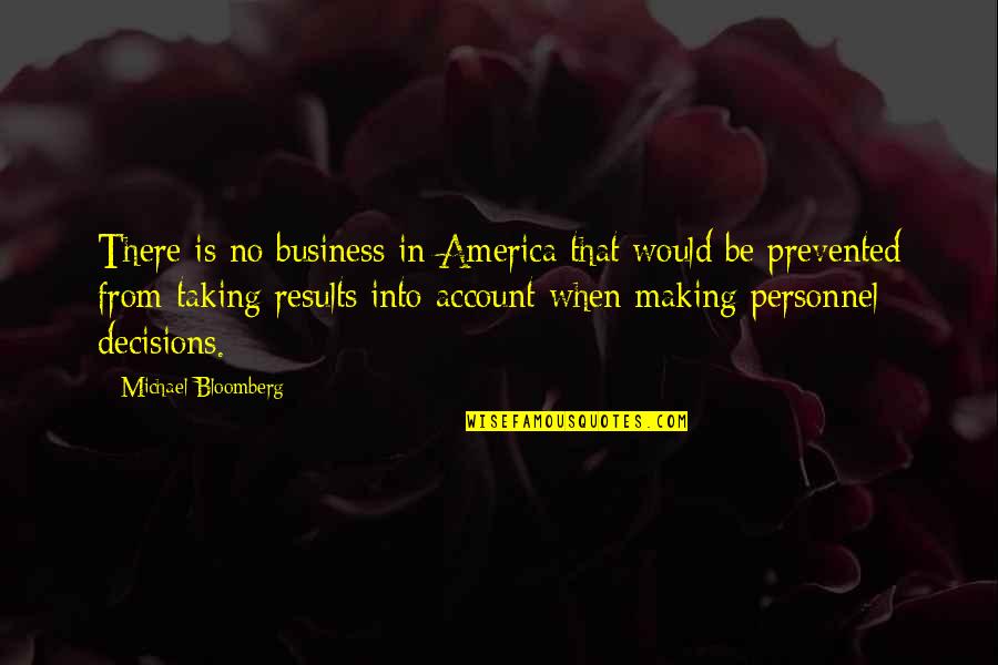 Making Decisions Quotes By Michael Bloomberg: There is no business in America that would