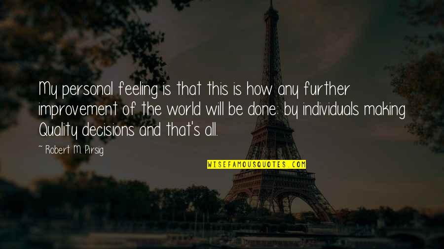 Making Decisions Quotes By Robert M. Pirsig: My personal feeling is that this is how