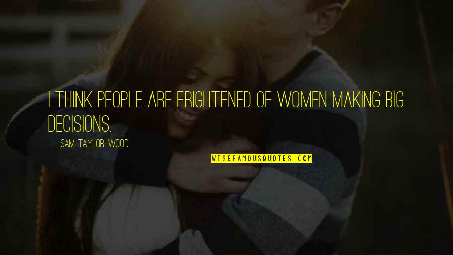 Making Decisions Quotes By Sam Taylor-Wood: I think people are frightened of women making
